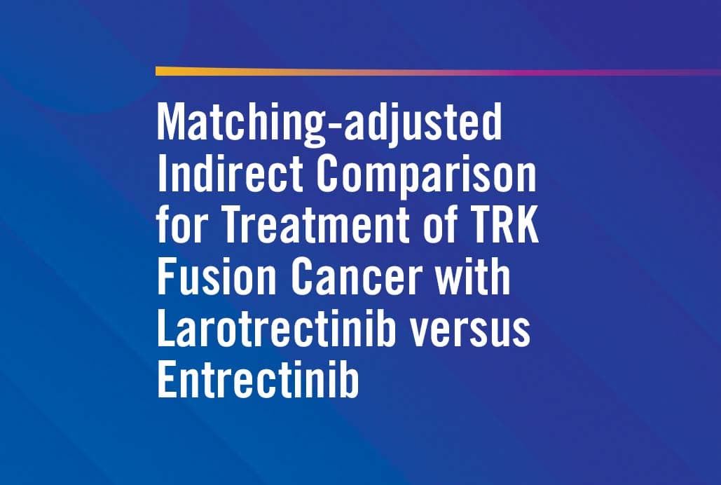 Matching-adjusted Indirect Comparison for Treatment of TRK Fusion Cancer with Larotrectinib versus Entrectinib