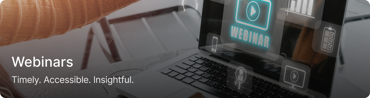 Webinars — Timely. Accessible. Insightful.